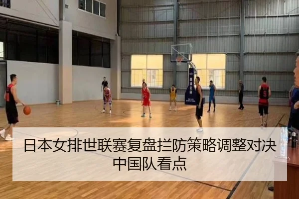 日本女排世联赛复盘拦防策略调整对决中国队看点